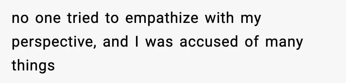 Only Guy In The Family Constantly Excluded From Every ‘Girls Day,’ Finally Speaks Up no one tried to empathize with my perspective, and I was accused of many things