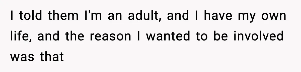 Only Guy In The Family Constantly Excluded From Every ‘Girls Day,’ Finally Speaks Up I told them I'm an adult, and I have my own life, and the reason I wanted to be involved was that