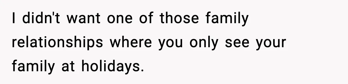 Only Guy In The Family Constantly Excluded From Every ‘Girls Day,’ Finally Speaks Up I didn't want one of those family relationships where you only see your family at holidays.