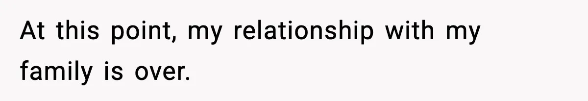 Only Guy In The Family Constantly Excluded From Every ‘Girls Day,’ Finally Speaks Up At this point, my relationship with my family is over.