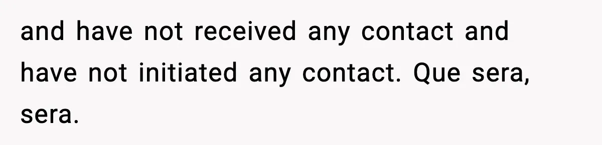 Only Guy In The Family Constantly Excluded From Every ‘Girls Day,’ Finally Speaks Up and have not received any contact and have not initiated any contact. Que sera, sera.