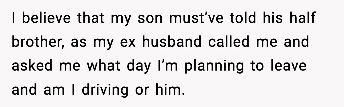 Disney Trip Turns Explosive When Ex Insists His Affair Baby Gets A Free Ride I believe that my son must’ve told his half brother, as my ex husband called me and asked me what day I’m planning to leave and am I driving or...