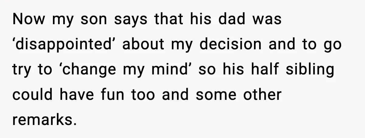 Disney Trip Turns Explosive When Ex Insists His Affair Baby Gets A Free Ride Now my son says that his dad was ‘disappointed’ about my decision and to go try to ‘change my mind’ so his half sibling could have fun too and some...