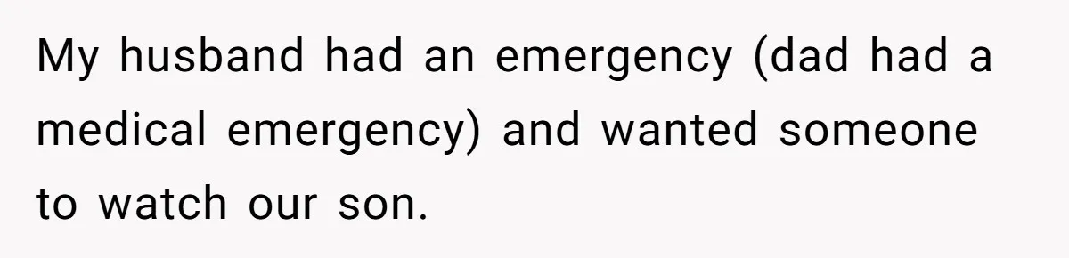 Husband Cancels Christmas Trip After Wife And Teens Refuse To Help During Medical Emergency My husband had an emergency (dad had a medical emergency) and wanted someone to watch our son.