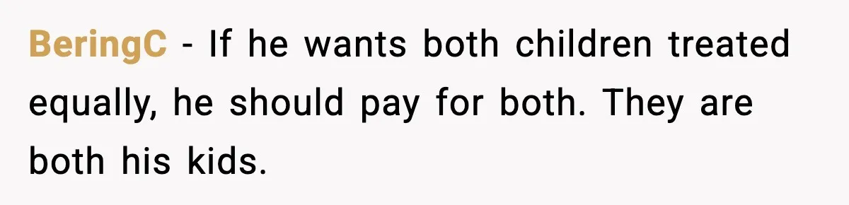 Disney Trip Turns Explosive When Ex Insists His Affair Baby Gets A Free Ride BeringC - If he wants both children treated equally, he should pay for both. They are both his kids.