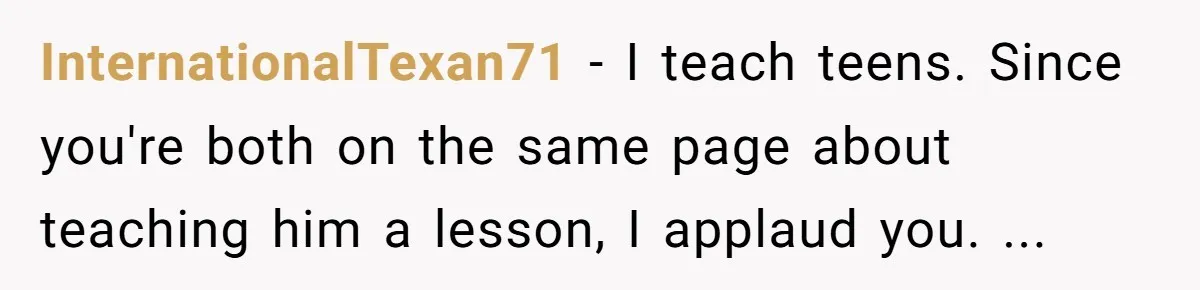 “I Won’t Be a Simp”: Teen Refuses to Iron Clothes and Gets a Major Reality Check InternationalTexan71 − I teach teens. Since you're both on the same page about teaching him a lesson, I applaud you. ...