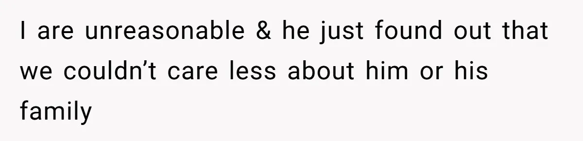 Husband Cancels Christmas Trip After Wife And Teens Refuse To Help During Medical Emergency I are unreasonable & he just found out that we couldn’t care less about him or his family