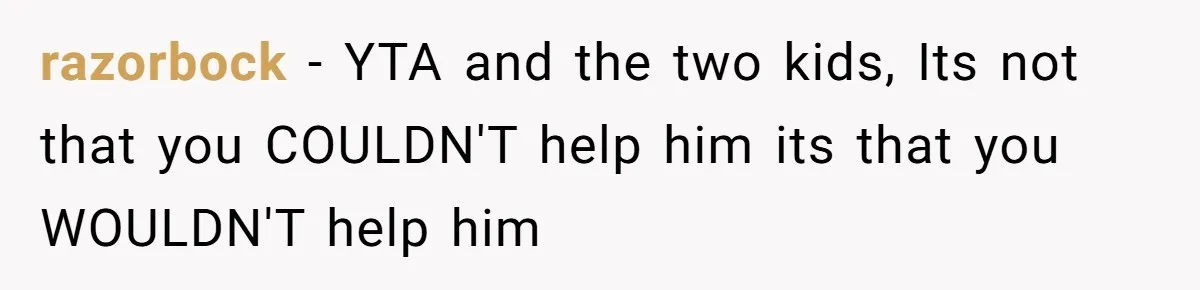 Husband Cancels Christmas Trip After Wife And Teens Refuse To Help During Medical Emergency razorbock − YTA and the two kids, Its not that you COULDN'T help him its that you WOULDN'T help him