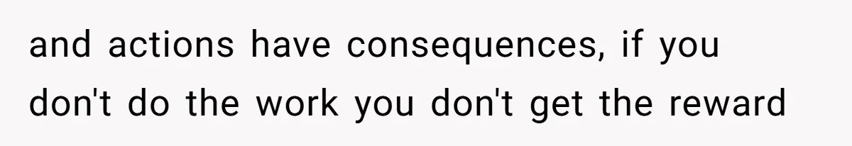 Husband Cancels Christmas Trip After Wife And Teens Refuse To Help During Medical Emergency and actions have consequences, if you don't do the work you don't get the reward