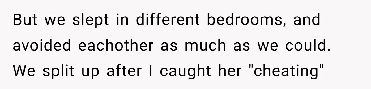 “I Won’t Be a Simp”: Teen Refuses to Iron Clothes and Gets a Major Reality Check But we slept in different bedrooms, and avoided eachother as much as we could. We split up after I caught her "cheating"