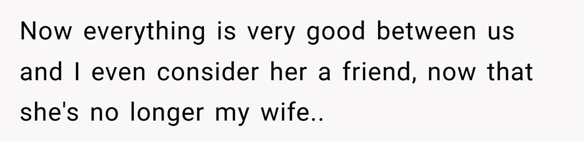 “I Won’t Be a Simp”: Teen Refuses to Iron Clothes and Gets a Major Reality Check Now everything is very good between us and I even consider her a friend, now that she's no longer my wife..