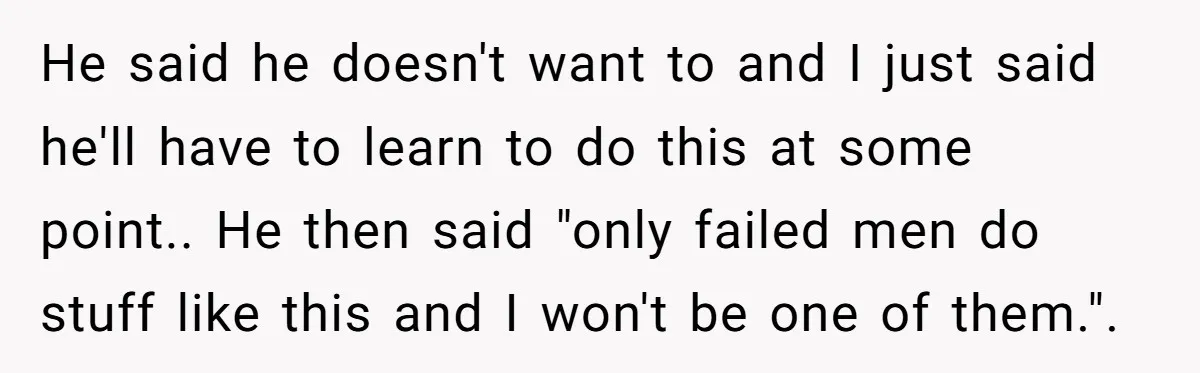 “I Won’t Be a Simp”: Teen Refuses to Iron Clothes and Gets a Major Reality Check He said he doesn't want to and I just said he'll have to learn to do this at some point.. He then said "only failed men do stuff like this...