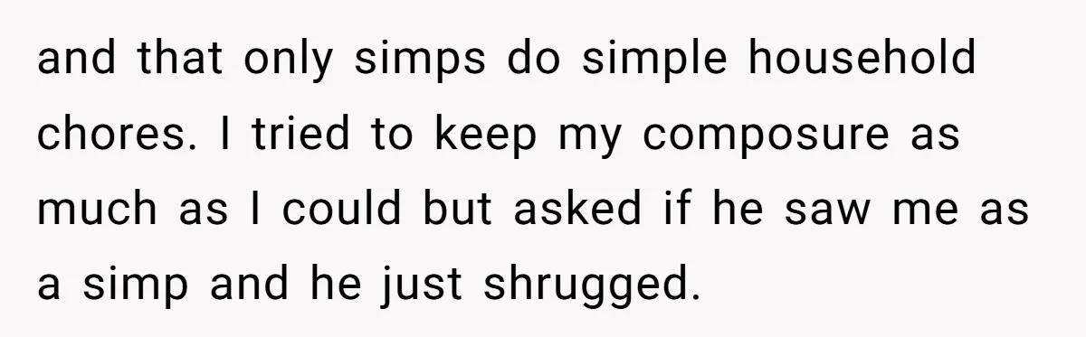 “I Won’t Be a Simp”: Teen Refuses to Iron Clothes and Gets a Major Reality Check and that only simps do simple household chores. I tried to keep my composure as much as I could but asked if he saw me as a simp and he...