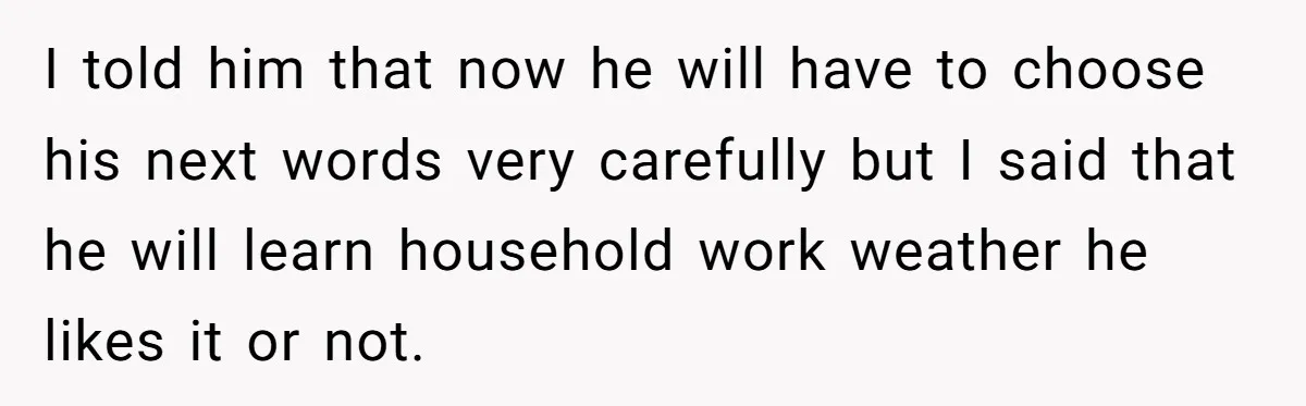 “I Won’t Be a Simp”: Teen Refuses to Iron Clothes and Gets a Major Reality Check I told him that now he will have to choose his next words very carefully but I said that he will learn household work weather he likes it or not.