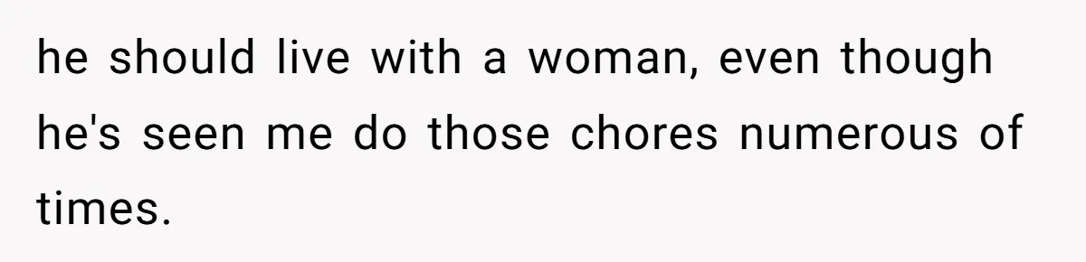 “I Won’t Be a Simp”: Teen Refuses to Iron Clothes and Gets a Major Reality Check he should live with a woman, even though he's seen me do those chores numerous of times.