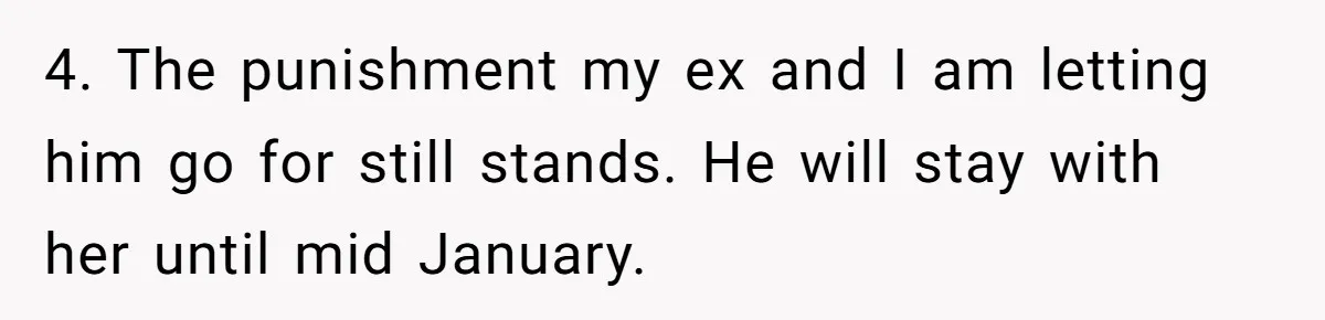 “I Won’t Be a Simp”: Teen Refuses to Iron Clothes and Gets a Major Reality Check 4. The punishment my ex and I am letting him go for still stands. He will stay with her until mid January.
