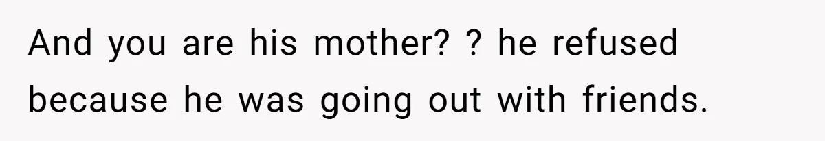 Husband Cancels Christmas Trip After Wife And Teens Refuse To Help During Medical Emergency And you are his mother? ? he refused because he was going out with friends.