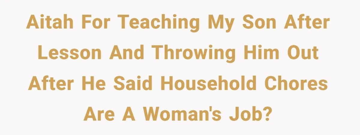 “I Won’t Be a Simp”: Teen Refuses to Iron Clothes and Gets a Major Reality Check AITAH for teaching my son after lesson and throwing him out after he said household chores are a woman's job?