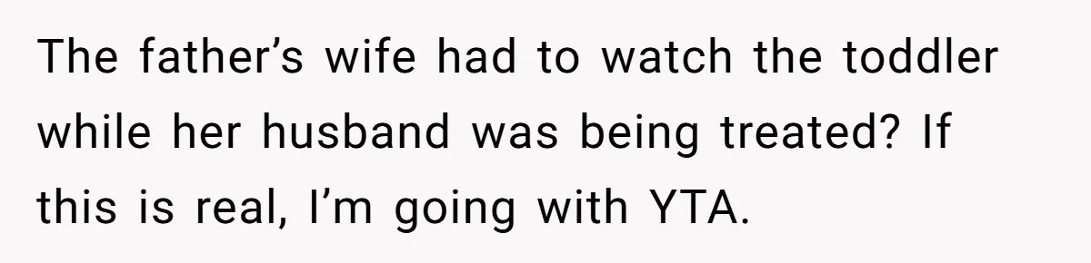 Husband Cancels Christmas Trip After Wife And Teens Refuse To Help During Medical Emergency The father’s wife had to watch the toddler while her husband was being treated? If this is real, I’m going with YTA.
