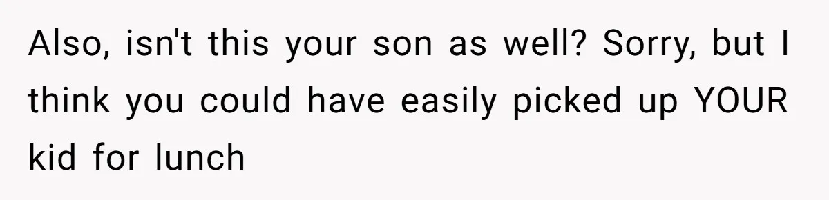Husband Cancels Christmas Trip After Wife And Teens Refuse To Help During Medical Emergency Also, isn't this your son as well? Sorry, but I think you could have easily picked up YOUR kid for lunch