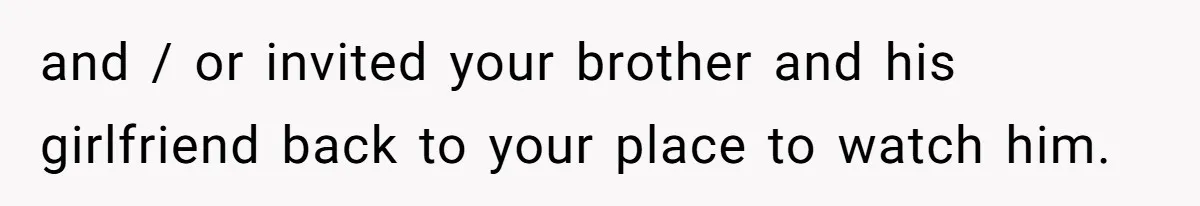 Husband Cancels Christmas Trip After Wife And Teens Refuse To Help During Medical Emergency and / or invited your brother and his girlfriend back to your place to watch him.