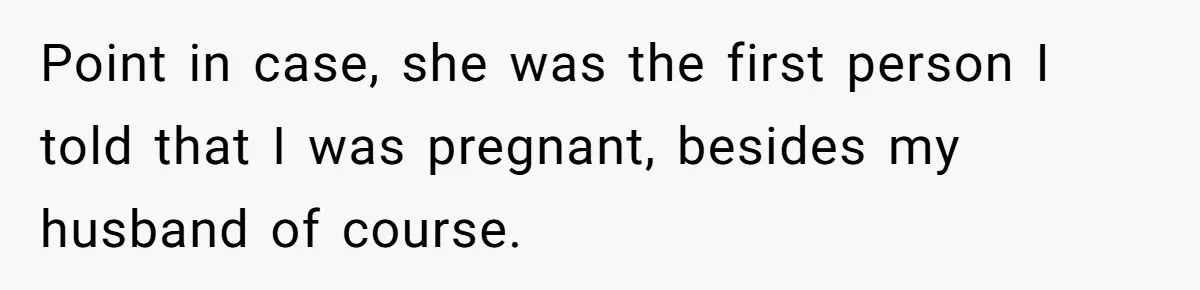 Woman Announces Pregnancy At Sister’s Wedding After Being Told To Wait, Is She Wrong For Doing It? Point in case, she was the first person I told that I was pregnant, besides my husband of course.