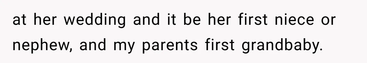 Woman Announces Pregnancy At Sister’s Wedding After Being Told To Wait, Is She Wrong For Doing It? at her wedding and it be her first niece or nephew, and my parents first grandbaby.