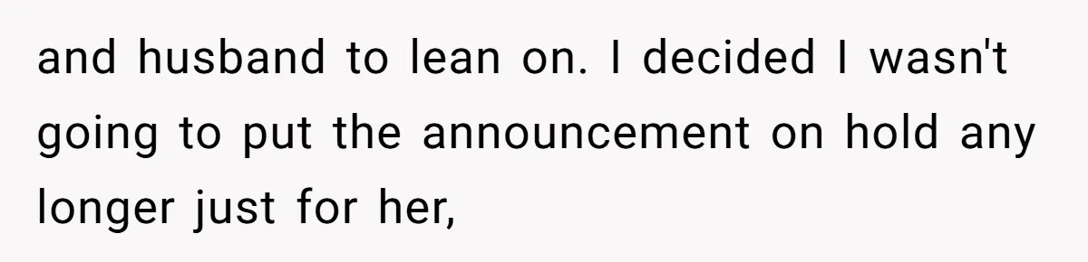 Woman Announces Pregnancy At Sister’s Wedding After Being Told To Wait, Is She Wrong For Doing It? and husband to lean on. I decided I wasn't going to put the announcement on hold any longer just for her,