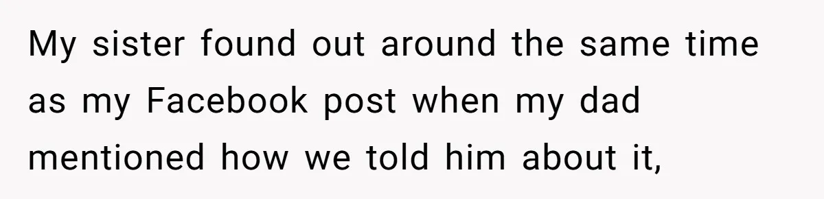 Woman Announces Pregnancy At Sister’s Wedding After Being Told To Wait, Is She Wrong For Doing It? My sister found out around the same time as my Facebook post when my dad mentioned how we told him about it,