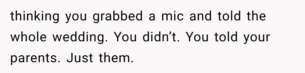 Woman Announces Pregnancy At Sister’s Wedding After Being Told To Wait, Is She Wrong For Doing It? thinking you grabbed a mic and told the whole wedding. You didn’t. You told your parents. Just them.