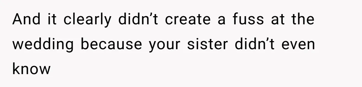Woman Announces Pregnancy At Sister’s Wedding After Being Told To Wait, Is She Wrong For Doing It? And it clearly didn’t create a fuss at the wedding because your sister didn’t even know