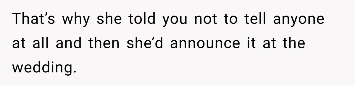 Woman Announces Pregnancy At Sister’s Wedding After Being Told To Wait, Is She Wrong For Doing It? That’s why she told you not to tell anyone at all and then she’d announce it at the wedding.