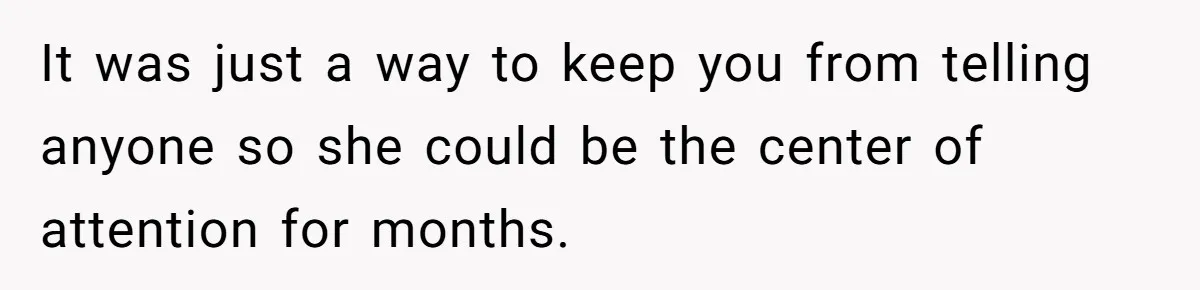 Woman Announces Pregnancy At Sister’s Wedding After Being Told To Wait, Is She Wrong For Doing It? It was just a way to keep you from telling anyone so she could be the center of attention for months.