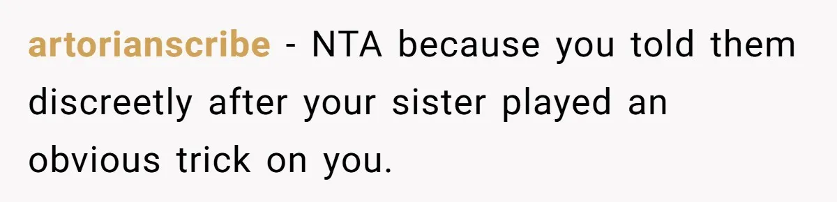Woman Announces Pregnancy At Sister’s Wedding After Being Told To Wait, Is She Wrong For Doing It? artorianscribe − NTA because you told them discreetly after your sister played an obvious trick on you.