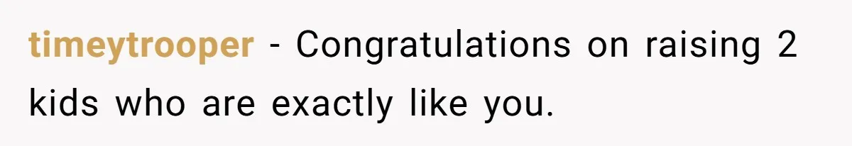 Husband Cancels Christmas Trip After Wife And Teens Refuse To Help During Medical Emergency timeytrooper − Congratulations on raising 2 kids who are exactly like you.