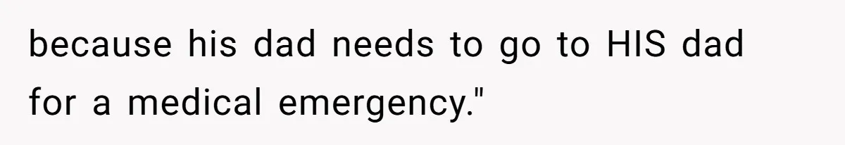 Husband Cancels Christmas Trip After Wife And Teens Refuse To Help During Medical Emergency because his dad needs to go to HIS dad for a medical emergency."