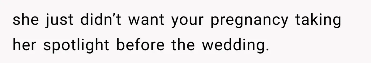 Woman Announces Pregnancy At Sister’s Wedding After Being Told To Wait, Is She Wrong For Doing It? she just didn’t want your pregnancy taking her spotlight before the wedding.