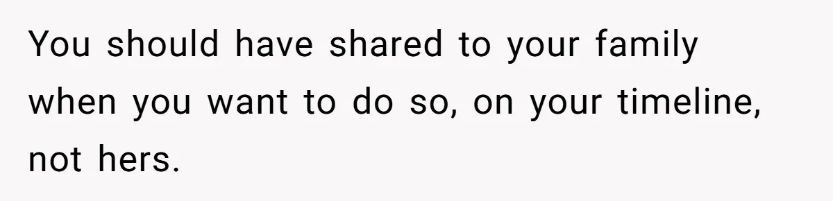 Woman Announces Pregnancy At Sister’s Wedding After Being Told To Wait, Is She Wrong For Doing It? You should have shared to your family when you want to do so, on your timeline, not hers.