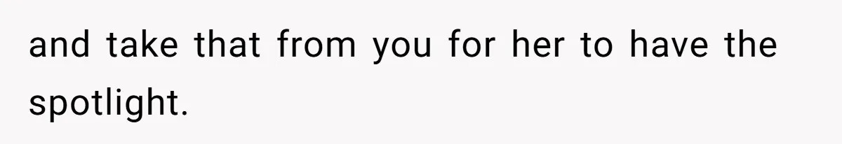 Woman Announces Pregnancy At Sister’s Wedding After Being Told To Wait, Is She Wrong For Doing It? and take that from you for her to have the spotlight.
