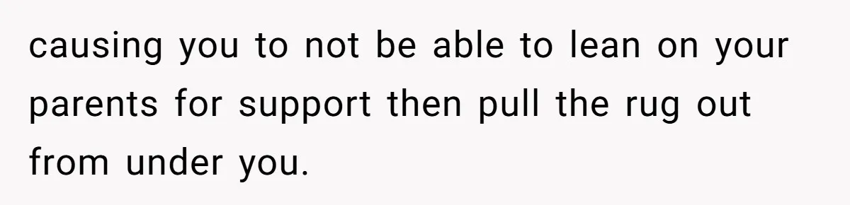 Woman Announces Pregnancy At Sister’s Wedding After Being Told To Wait, Is She Wrong For Doing It? causing you to not be able to lean on your parents for support then pull the rug out from under you.