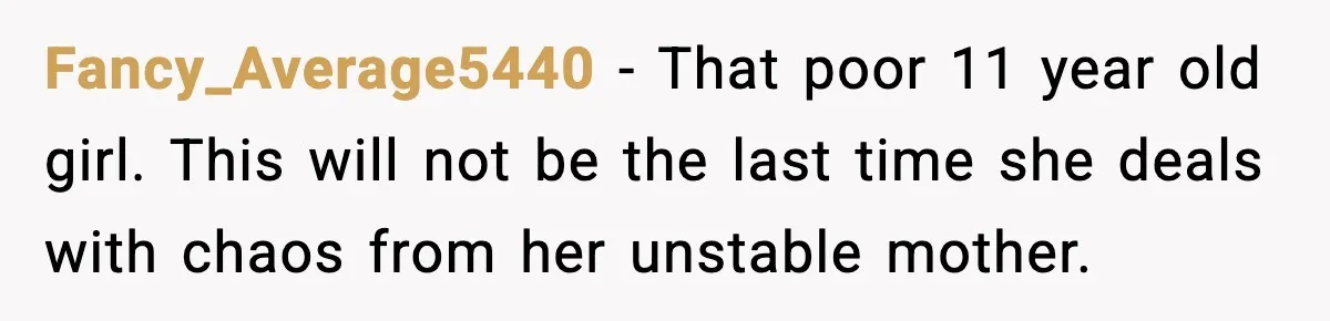 Man Ends Engagement After Fiancée Turns Her Daughter Against Him Fancy_Average5440 - That poor 11 year old girl. This will not be the last time she deals with chaos from her unstable mother.