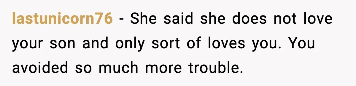 Man Ends Engagement After Fiancée Turns Her Daughter Against Him lastunicorn76 - She said she does not love your son and only sort of loves you. You avoided so much more trouble.