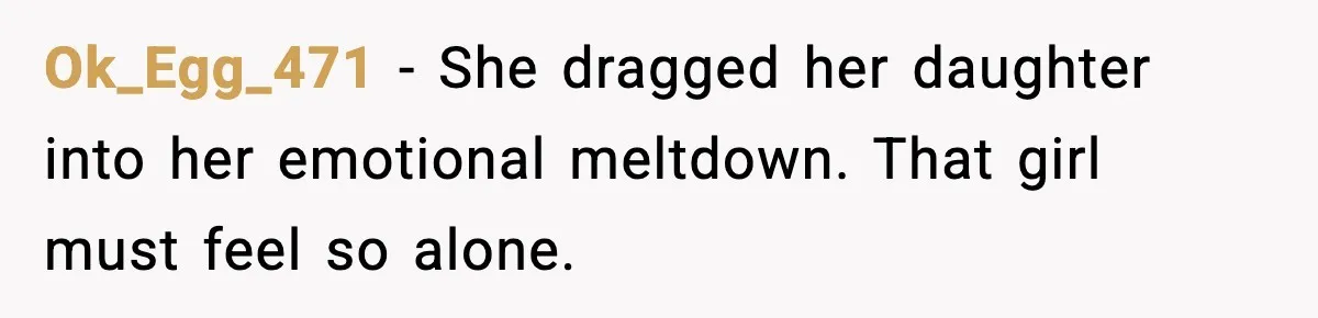 Man Ends Engagement After Fiancée Turns Her Daughter Against Him Ok_Egg_471 - She dragged her daughter into her emotional meltdown. That girl must feel so alone.