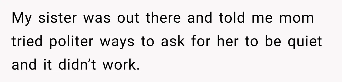 Husband Tells Wife Her MIL Will “Never Love Her” And To Stop Trying, Marriage Blows Up My sister was out there and told me mom tried politer ways to ask for her to be quiet and it didn’t work.