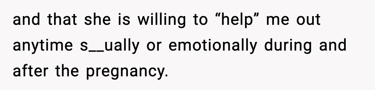 Husband Stunned When Sister-in-Law Tries to Replace His Pregnant Wife and that she is willing to “help” me out anytime s__ually or emotionally during and after the pregnancy.
