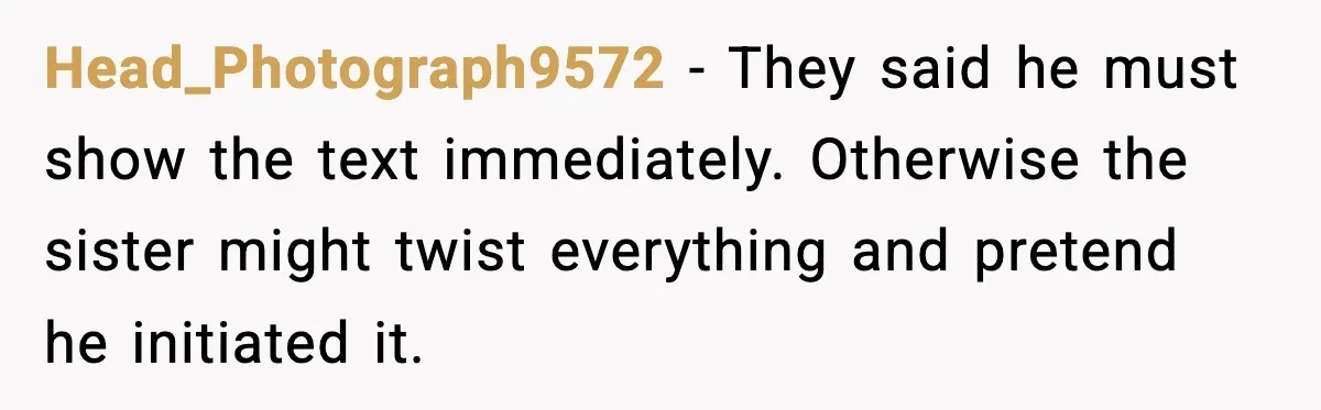 Husband Stunned When Sister-in-Law Tries to Replace His Pregnant Wife Head_Photograph9572 - They said he must show the text immediately. Otherwise the sister might twist everything and pretend he initiated it.