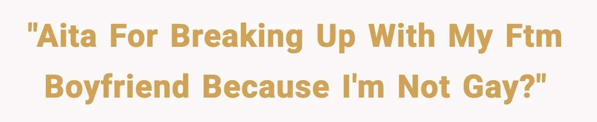 A Young Man Ends His Relationship After His Boyfriend Comes Out as Trans "AITA for breaking up with my FTM boyfriend because I'm not gay?"
