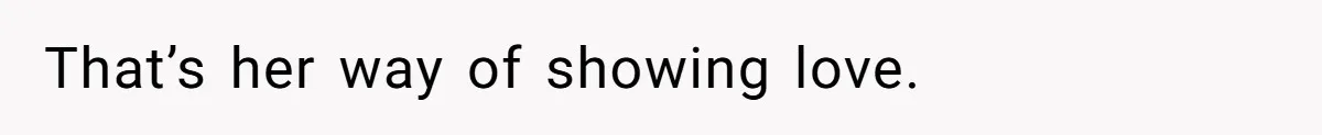 Husband Tells Wife Her MIL Will “Never Love Her” And To Stop Trying, Marriage Blows Up That’s her way of showing love.