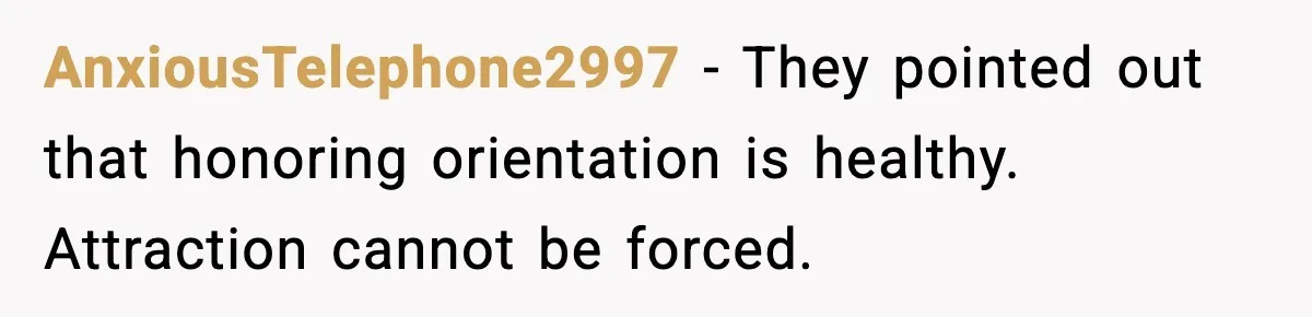 A Young Man Ends His Relationship After His Boyfriend Comes Out as Trans AnxiousTelephone2997 - They pointed out that honoring orientation is healthy. Attraction cannot be forced.