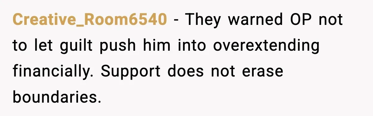 A Young Man Ends His Relationship After His Boyfriend Comes Out as Trans Creative_Room6540 - They warned OP not to let guilt push him into overextending financially. Support does not erase boundaries.